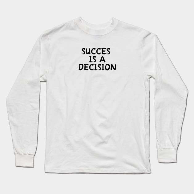 SUCCES  IS A DECISION Long Sleeve T-Shirt by Corazzon